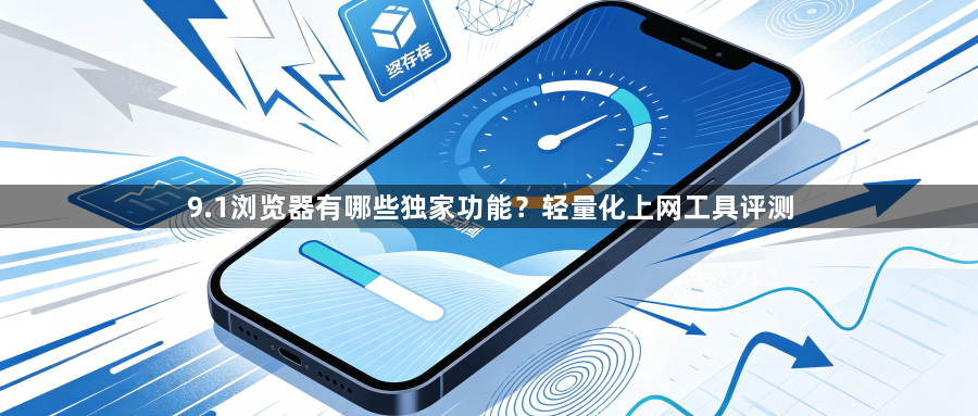 9.1浏览器有哪些独家功能？轻量化上网工具评测1