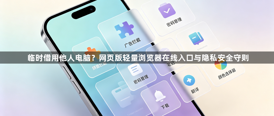 临时借用他人电脑?网页版轻量浏览器在线入口与隐私安全守则1