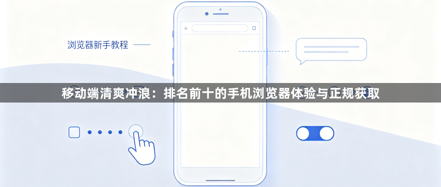 移动端清爽冲浪:排名前十的手机浏览器体验与正规获取1