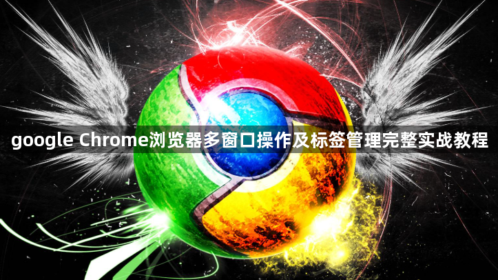 google Chrome浏览器多窗口操作及标签管理完整实战教程1