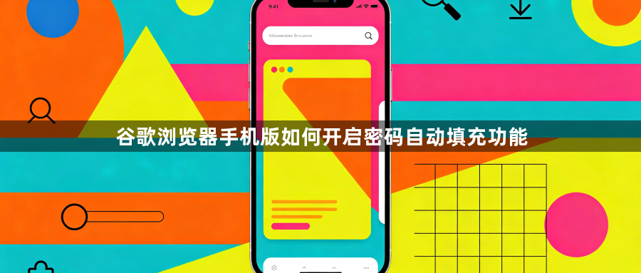 谷歌浏览器手机版如何开启密码自动填充功能1