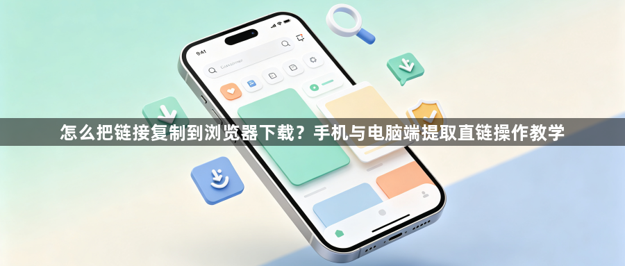 怎么把链接复制到浏览器下载?手机与电脑端提取直链操作教学1